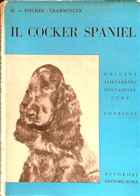 Il Cocker Spaniel. Origini, allevamento, educazione, cure e consigli.